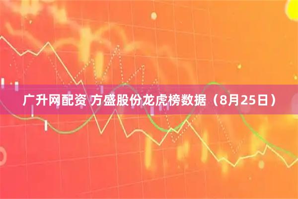 广升网配资 方盛股份龙虎榜数据（8月25日）